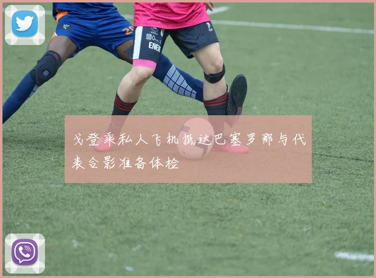 戈登乘私人飞机抵达巴塞罗那与代表合影准备体检