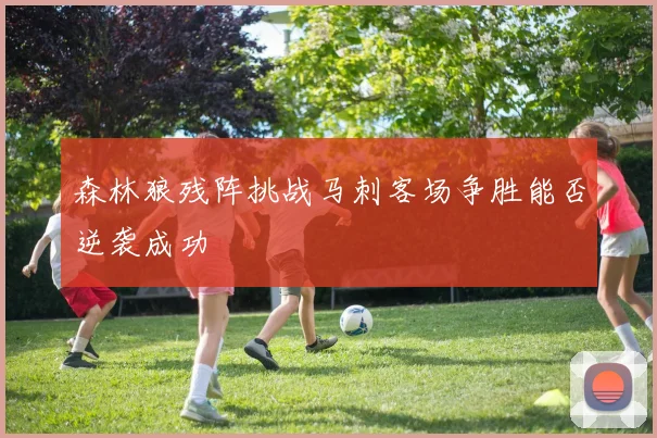 森林狼残阵挑战马刺客场争胜能否逆袭成功