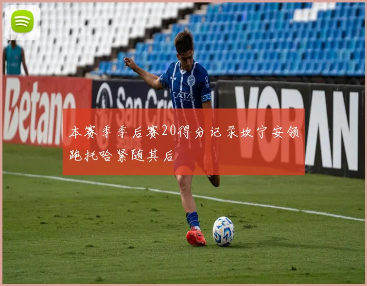 本赛季季后赛20得分记录坎宁安领跑托哈紧随其后
